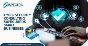 Secure your small business with Ispectra Technologies' cyber security consulting. Protect data, reduce risks, and stay compliant.