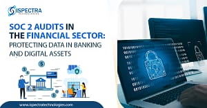 SOC 2 Audits in the Financial Sector- Protecting Data in Banking and Digital Assets